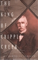 The King of Cripple Creek: the Life and Times of Winfield Scott Stratton, First Millionaire From the Cripple Creek Gold Strike