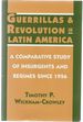 Guerrillas and Revolution in Latin America: A Comparative Study of Insurgents and Regimes Since 1956