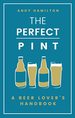 The Perfect Pint: a Beer Lover's Handbook