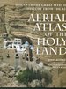Aerial Atlas of the Holy Land: Discover the Great Sites of History From the Air