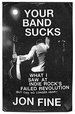 Your Band Sucks: What I Saw at Indie Rock's Failed Revolution (But Can No Longer