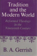 Tradition and the Modern World: Reformed Theology in the Nineteenth Century