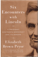 Six Encounters With Lincoln: a President Confronts Democracy and Its Demons