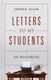 Letters to My Students, Volume 2: on Pastoring