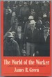 The World of the Worker: Labor in Twentieth-Century America