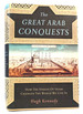 The Great Arab Conquests How the Spread of Islam Changed the World We Live in