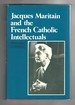 Jacques Maritain and the French Catholic Intellectuals