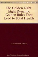 The Golden Eight: Eight Dynamic Golden Rules That Lead to Total Health
