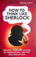 How to Think Like Sherlock: Improve Your Powers of Observation, Memory and Deduction