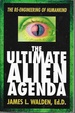 The Ultimate Alien Agenda: the Re-Engineering of Humankind