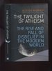 The Twilight of Atheism, the Rise and Fall of Disbelief in the Modern World