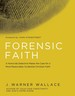Forensic Faith: a Homicide Detective Makes the Case for a More Reasonable, Evidential Christian Faith