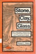 Stone, Clay, Glass: How Building Materials Are Found and Used