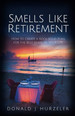 Smells Like Retirement: How to Create a Rock-Solid Plan for the Best Years of Your Life (the Courage to Succeed Series)