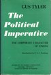 The Political Imperative; : the Corporate Character of Unions (Studies of the Modern Corporation Series)