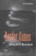 Border Games: Policing the U.S. -Mexico Divide (Cornell Studies in Political Economy)