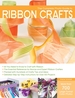 The Complete Photo Guide to Ribbon Crafts: *All You Need to Know to Craft With Ribbon *the Essential Reference for Novice and Expert Ribbon Crafters...Instructions for Over 100 Projects