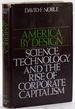 America By Design: Science, Technology, and the Rise of Corporate Capitalism