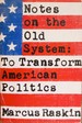 Notes on the Old System: to Transform American Politics