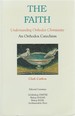 The Faith: Understanding Orthodox Christianity-an Orthodox Catechism