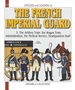 Officers and Soldiers of the French Imperial Guard 1804-1815: Volume 5 the Artillary Train-the Wagon Train-the Administration-the Medical Service-the Headquarters Staff