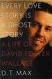 Every Love Story is a Ghost Story: a Life of David Foster Wallace