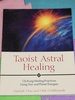 Taoist Astral Healing: Chi Kung Healing Practices Using Star and Planet Energies