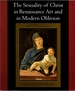 The Sexuality of Christ in Renaissance Art and in Modern Oblivion