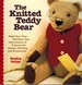 The Knitted Teddy Bear Make Your Own Heirloom Toys With Dozens of Patterns for Unique Clothing and Accessories