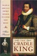 The Cradle King: the Life of James VI and I, the First Monarch of a United Great Britain