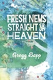 Fresh News Straight From Heaven: a Novel Based Upon the True Mythology of Johnny Appleseed