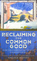 Reclaiming the Common Good: How Christians Can Re-Build Our Broken World: How Christians Can Help Re-Build Our Broken World