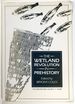 The Wetland Revolution in Prehistory: Proceedings of a Conference Held By the Prehistoric Society and Warp at the University of Exeter, April 1991