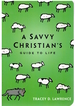 A Savvy Christian's Guide to Life