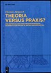 Theoria Versus Praxis: Zur Entwicklung Eines Prinzipienwissens Im Bereich Der Praxis in Antike Und Spatantike