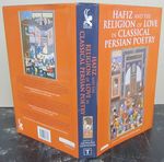 Hafiz and the Religion of Love in Classical Persian Poetry (International Library of Iranian Studies); Iran and the Persianate World