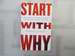 Start With Why: How Great Leaders Inspire Everyone to Take Action