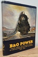 B&O Power: Steam, Diesel and Electric Power of the Baltimore and Ohio Railroad 1829-1964