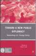 Toward a New Public Diplomacy: Redirecting U.S. Foreign Policy (Palgrave Macmillan Series in Global Public Diplomacy)