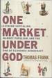 One Market Under God: Extreme Capitalism, Market Populism and the End of Economic Democracy