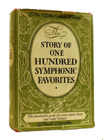 The Story of One Hundred Symphonic Favorites, the Story of Orchestral Music and Its Times, the Story of a Hundred Operas