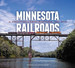 Minnesota Railroads: a Photographic History, 1940-2012