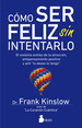 Como Ser Feliz Sin Intentarlo-Frank Kinslow