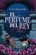 Libro El Perfume Del Rey De Karine Bernal Lobo