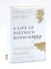 Strange Glory: a Life of Dietrich Bonhoeffer