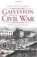 Galveston and the Civil War: an Island City in the Maelstrom