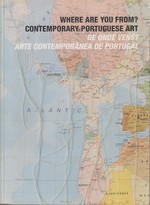 Where Are You From? Contemporary Portuguese Art. De Onde Vens? Arte Contemporanea De Portugal