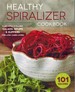 The Healthy Spiralizer Cookbook Flavorful and Filling Salads, Soups, Suppers, and More for Low-Carb Living