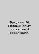 Bakunin, M. the First Experience of the Social Revolution. in Russian (Ask Us If in Doubt)/Bakunin, M. Pervyy Opyt Sotsialnoy Revolyutsii