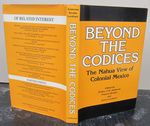 Beyond the Codices; the Nahua View of Colonial Mexico
